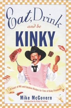 Paperback Eat, Drink, and Be Kinky: A Feast of Wit and Fabulous Recipes for Fans of Kinky Friedman Book