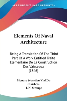 Elements Of Naval Architecture: Being A Translation Of The Third Part Of A Work Entitled Traite Elementaire De La Construction Des Vaisseaux