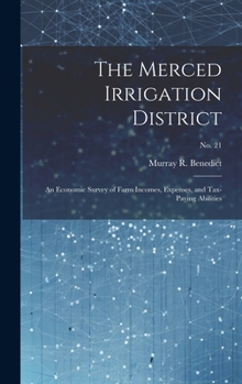 Hardcover The Merced Irrigation District: an Economic Survey of Farm Incomes, Expenses, and Tax-paying Abilities; No. 21 Book