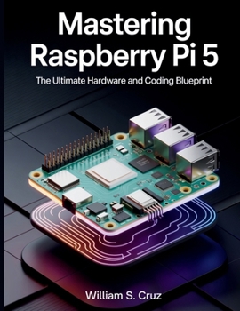 Paperback Mastering Raspberry Pi 5: The Ultimate Hardware and Coding Blueprint Book