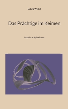 Paperback Das Prächtige im Keimen: Inspirierte Aphorismen [German] Book