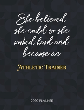She Believed She Could So She Worked Hard And Became An Athletic Trainer 2020 Planner: Dated Weekly Planner With To Do Notes & Inspirational Quotes (Motivational Calendar Planners)