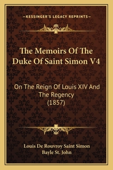 Paperback The Memoirs Of The Duke Of Saint Simon V4: On The Reign Of Louis XIV And The Regency (1857) Book