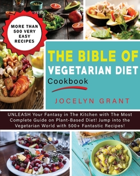The Vegetarian Diet: UNLEASH Your Fantasy in The Kitchen with The Most Complete Guide on Plant-Based Diet! Jump into the Vegetarian World with 500+ Fantastic Recipes!