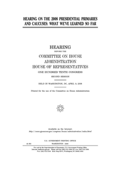Hearing on the 2008 presidential primaries and caucuses : what we’ve learned so far