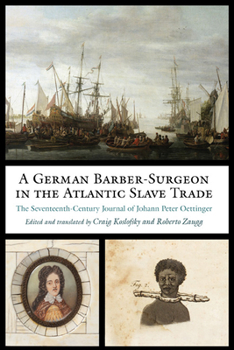 A German Barber-Surgeon in the Atlantic Slave Trade : The Seventeenth-Century Journal of Johann Peter Oettinger - Book  of the Studies in Early Modern German History