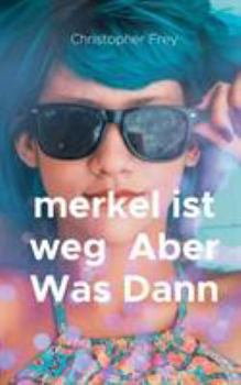 Paperback merkel ist weg Aber Was Dann: Band 6 der Reihe: Geschichte der Zukunft [German] Book