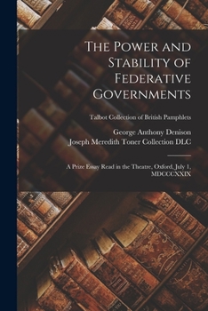 Paperback The Power and Stability of Federative Governments: a Prize Essay Read in the Theatre, Oxford, July 1, MDCCCXXIX; Talbot Collection of British Pamphlet Book
