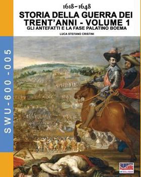 1618-1648 Storia Della Guerra Dei Trent'anni Vol. 1: Gli Antefatti E La Fase Palatino Boema