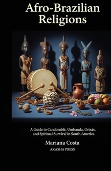 Afro-Brazilian Religions: A Guide to Candomblé, Umbanda, Orixás, and Spiritual Survival in South America