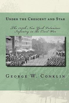 Under the Crescent and Star : The 134th New York Volunteer Infantry in the Civil War
