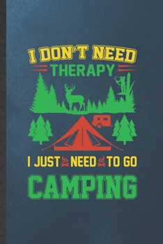 Paperback I Don't Need Therapy I Just Need to Go Camping: Blank Funny Camping Hiking Lover Lined Notebook/ Journal For Camper Adventure, Inspirational Saying Un Book