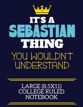 Paperback It's A Sebastian Thing You Wouldn't Understand Large (8.5x11) College Ruled Notebook: A cute book to write in for any book lovers, doodle writers and Book