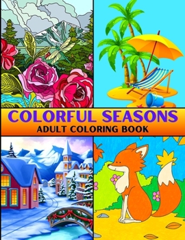 Paperback Colorful Seasons Adult Coloring Book: An Adult Coloring Book Featuring 50 Fun and Relaxing Coloring Pages with Spring, Summer, Autumn and Winter Scene Book