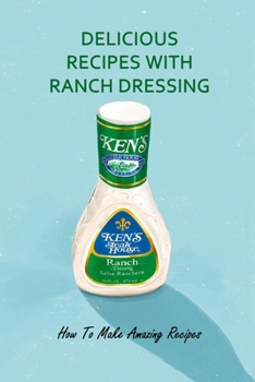Paperback Delicious Recipes with Ranch Dressing: How To Make Amazing Recipes Book