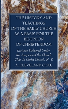 The History Of Teachings Of The Early Church As A Basis For The Re-union Of Christendom