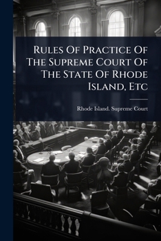 Rules of Practice of the Supreme Court of the State of Rhode Island, Etc