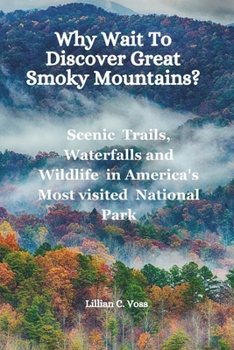Why Wait To Discover Great Smoky Mountains?: Scenic Trails, Waterfalls and Wildlife in America's Most visited National Park