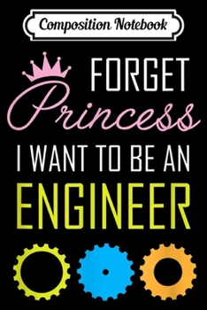 Paperback Composition Notebook: Forget Princess I Want to be An Engineer STEM Gift Journal/Notebook Blank Lined Ruled 6x9 100 Pages Book