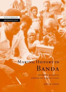 Making History in Banda: Anthropological Visions of Africa's Past - Book  of the New Studies in Archaeology