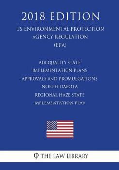 Paperback Air Quality State Implementation Plans - Approvals and Promulgations - North Dakota - Regional Haze State Implementation Plan (Us Environmental Protec Book