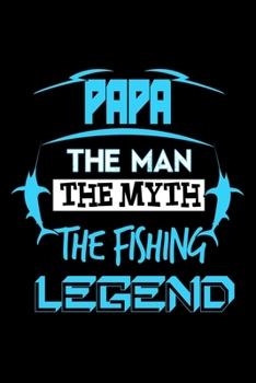 Paperback Papa The Man The Myth The Fishing Legend: Notebook For The Serious Fisherman To Record Fishing Trip Experiences - Fisher Man gift notebook, Christmas Book