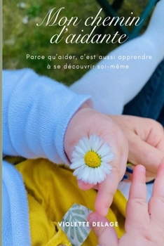 Paperback Mon chemin d’aidante: Parce qu’aider, c’est aussi apprendre à se découvrir soi-même (French Edition) [French] Book