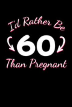 Paperback I'd Rather Be 60 Than Pregnant: Funny 60th Birthday Journal for Taking Notes (Blank Lined 60 Bday Notebook) Book