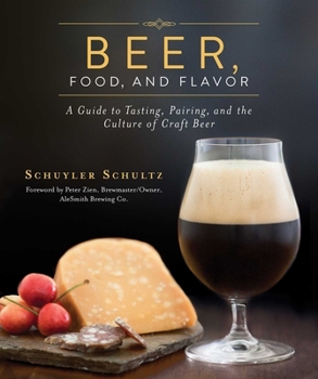 Hardcover Beer, Food, and Flavor: A Guide to Tasting, Pairing, and the Culture of Craft Beer Book