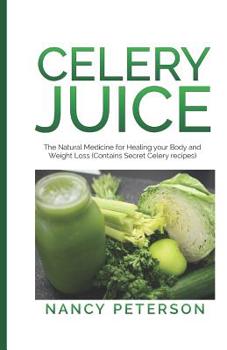 Paperback Celery Juice: The Natural Medicine for Healing Your Body and Weight Loss (Contains Secret Celery Recipes) Book