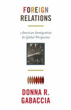 Hardcover Foreign Relations: American Immigration in Global Perspective Book