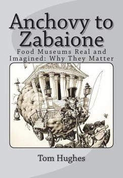 Paperback Anchovy to Zabaione: Food Museums Real and Imagined: Why They Matter Book