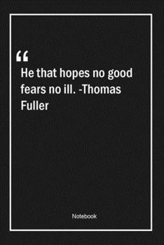 Paperback He that hopes no good fears no ill. -Thomas Fuller: Lined Gift Notebook With Unique Touch - Journal - Lined Premium 120 Pages -fear Quotes- Book