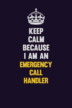 Keep Calm Because I Am An Emergency Call Handler: Motivational and inspirational career blank lined gift notebook with matte finish