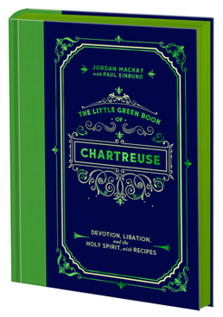 The Little Green Book of Chartreuse: Devotion, Libation, and the Holy Spirit, with Recipes