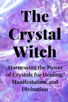 Paperback The Crystal Witch: Harnessing the Power of Crystals for Healing, Manifestation, and Divination Book