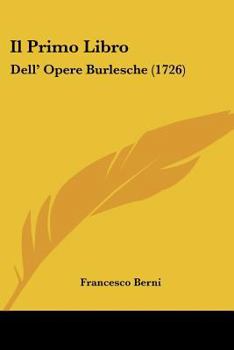 Paperback Il Primo Libro: Dell' Opere Burlesche (1726) [Italian] Book