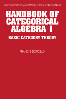 Handbook of Categorical Algebra: Basic Category Theory Vol 1 (Encyclopedia of Mathematics and Its Applications) - Book #50 of the Encyclopedia of Mathematics and its Applications