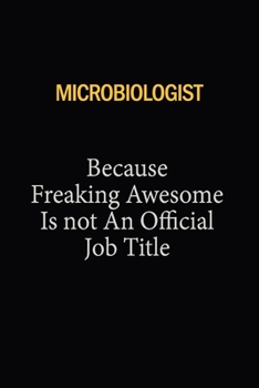 Microbiologist Because Freaking Awesome Is Not An Official Job Title: 6X9 120 pages Career  Notebook Unlined  Writing Journal
