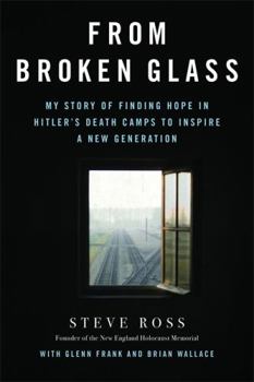 Hardcover From Broken Glass: My Story of Finding Hope in Hitler's Death Camps to Inspire a New Generation Book