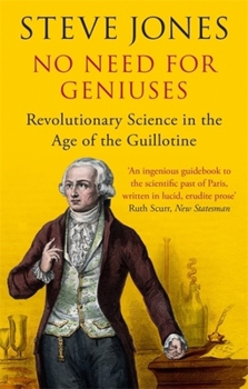 Paperback No Need for Geniuses: Revolutionary Science in the Age of the Guillotine Book