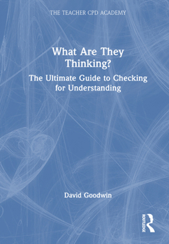 What Are They Thinking? The Ultimate Guide to Checking for Understanding (The Teacher CPD Academy)
