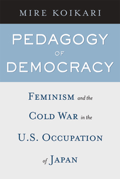 Paperback Pedagogy of Democracy: Feminism and the Cold War in the U.S. Occupation of Japan Book