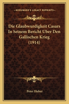 Paperback Die Glaubwurdigkeit Casars In Seinem Bericht Uber Den Gallischen Krieg (1914) [German] Book