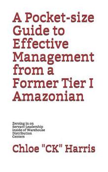 Paperback A Pocket-size Guide to Effective Management from a Former Tier I Amazonian: Zeroing in on Servant Leadership inside of Warehouse Distribution Centers Book