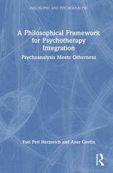 Hardcover A Philosophical Framework for Psychotherapy Integration: Psychoanalysis Meets Otherness Book