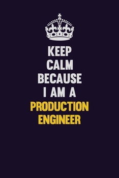 Paperback Keep Calm Because I Am A Production Engineer: Motivational and inspirational career blank lined gift notebook with matte finish Book