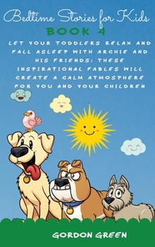 Bedtime Stories for Kids: Let your toddlers relax and fall asleep with Archie and his friends. These inspirational fables will create a calm atmosphere for you and your children.