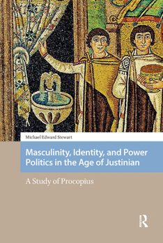 Hardcover Masculinity, Identity, and Power Politics in the Age of Justinian: A Study of Procopius Book