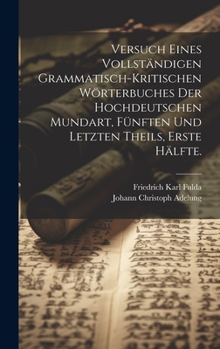 Hardcover Versuch eines vollständigen grammatisch-kritischen Wörterbuches Der Hochdeutschen Mundart, Fünften und letzten Theils, Erste Hälfte. [German] Book